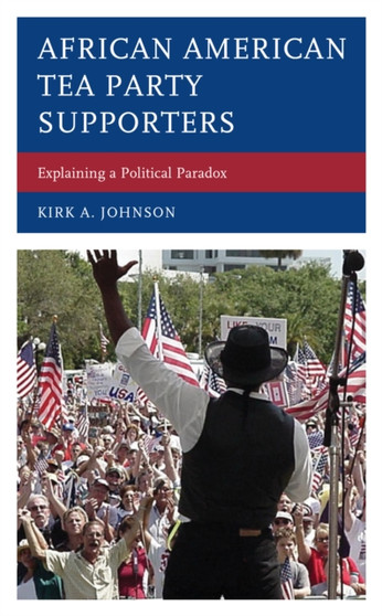 African American Tea Party Supporters : Explaining a Political Paradox