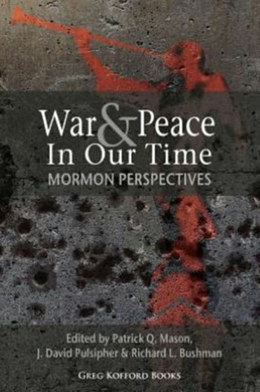 War and Peace in Our Time : Mormon Perspectives