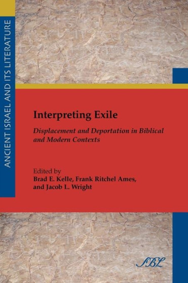 Interpreting Exile : Displacement and Deportation in Biblical and Modern Contexts