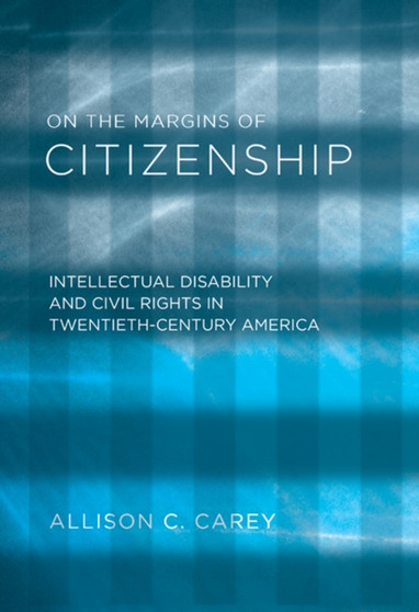 On the Margins of Citizenship : Intellectual Disability and Civil Rights in Twentieth-Century America