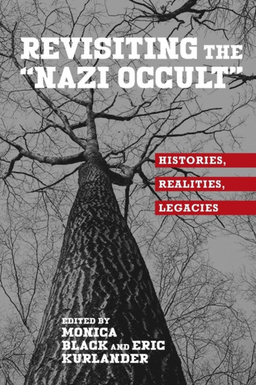 Revisiting the "Nazi Occult" : Histories, Realities, Legacies