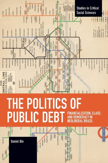 The Politics of Public Debt : Financialization, Class, and Democracy in Neoliberal Brazil