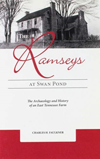 The Ramseys at Swan Pond : The Archaeology and History of an East Tennessee Farm
