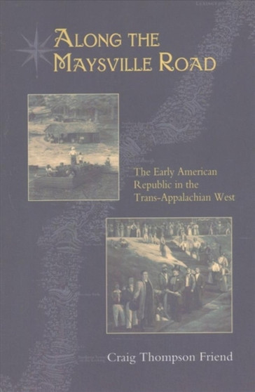 Along the Maysville Road : The Early American Republic in the Trans-Appalachian West