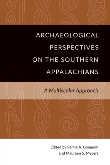 Archaeological Perspectives on the Southern Appalachians : A Multiscalar Approach