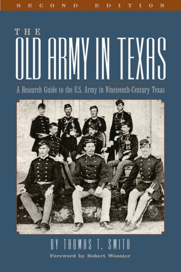 The Old Army in Texas : A Research Guide to the U.S. Army in Nineteenth Century Texas
