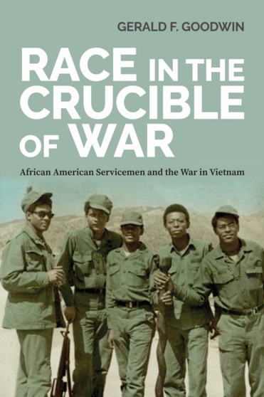 Race in the Crucible of War : African American Servicemen and the War in Vietnam