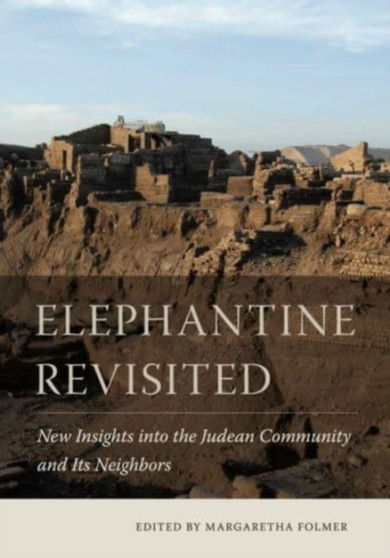 Elephantine Revisited : New Insights into the Judean Community and Its Neighbors