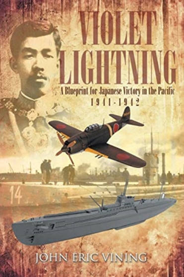 Violet Lightning : A Blueprint for Japanese Victory in the Pacific: 1941-1942