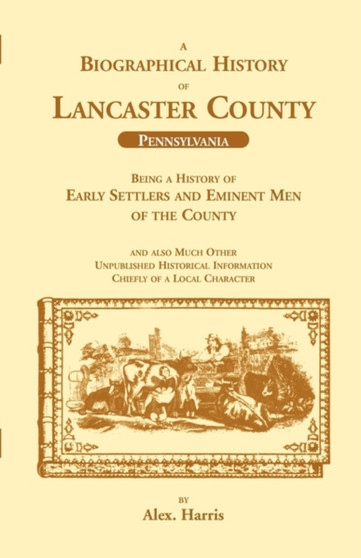 A Biographical History of Lancaster County (Pennsylvania) : Being a History of Early Settlers and Eminent Men of the County