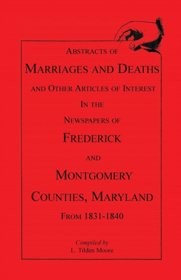 Abstracts of Marriages and Deaths ... in the Newspapers of Frederick and Montgomery Counties, Maryland, 1831-1840