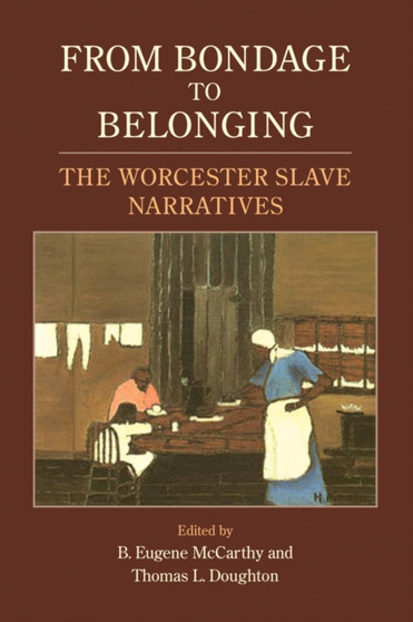 From Bondage to Belonging : The Worcester Slave Narratives