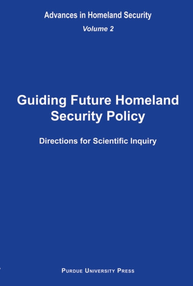 Guiding Future Homeland Security Policy Directions for Scientific Inquiry v. 2 : Advances in Homeland Security