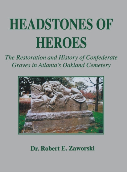 Headstones of Heroes : The Restoration and History of Confederate Graves in Atlanta's Oakland Cemetery