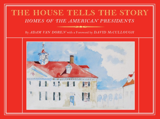 The House Tells the Story : Homes of the American Presidents