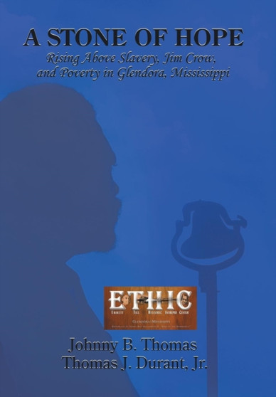 A Stone of Hope : Rising Above Slavery, Jim Crow, and Poverty in Glendora, Mississippi