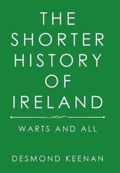 The Shorter History of Ireland : Warts and All