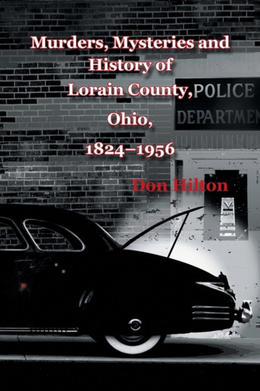 Murders, Mysteries and History of Lorain County, Ohio, 1824-1956