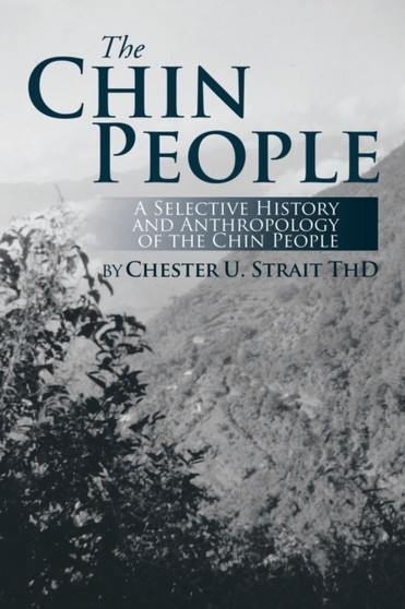 The Chin People : A Selective History and Anthropology of the Chin People