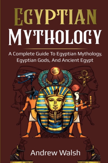 Egyptian Mythology : A Comprehensive Guide to Ancient Egypt
