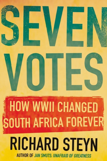Seven Votes : How WWII Changed South Africa Forever