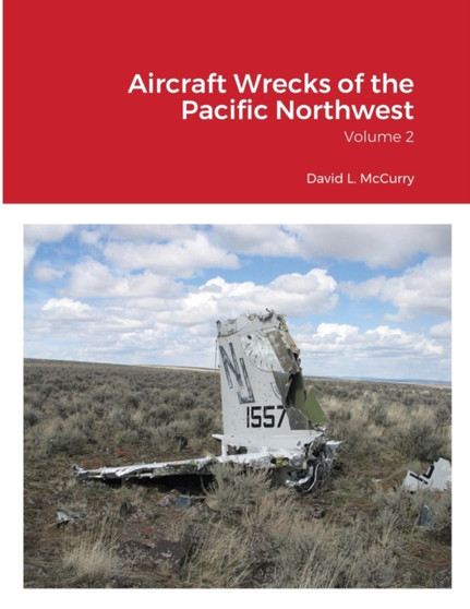 Aircraft Wrecks of the Pacific Northwest : Volume 2