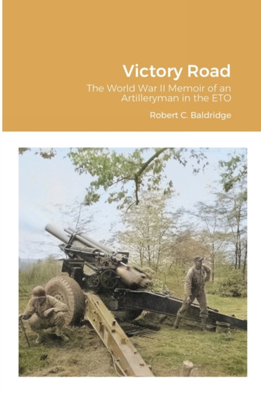 Victory Road : The World War II Memoir of an Artilleryman in the ETO