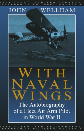 With Naval Wings : The Autobiography of a Fleet Air Arm Pilot in World War II