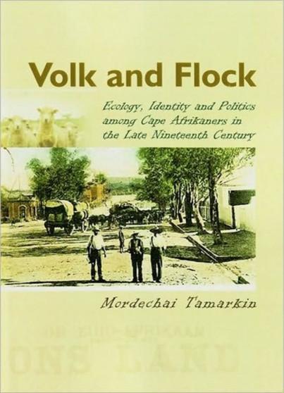 Volk and Flock : Ecology, identity and politics among Cape Afrikaners in the late nineteenth century
