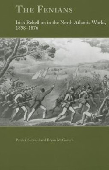 The Fenians : Irish Rebellion in the North Atlantic World, 1858???1876