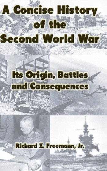 A Concise History of the Second World War : Its Origin, Battles and Consequences