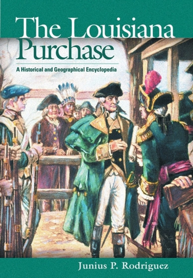 The Louisiana Purchase : A Historical and Geographical Encyclopedia