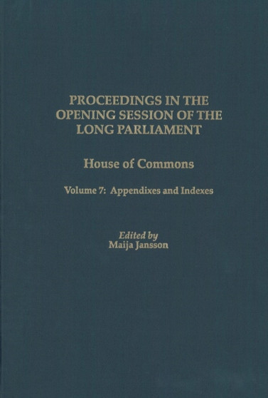 Proceedings in the Opening Session of the Long Parliament : House of Commons, Volume 7: Appendixes and Indexes