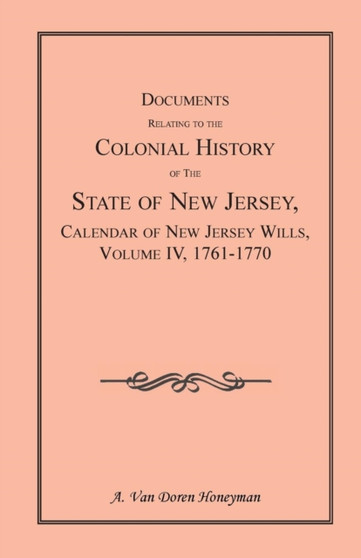 Documents Relating to the Colonial History of the State of New Jersey, Calendar of New Jersey Wills, Volume 4 : 1761-1770