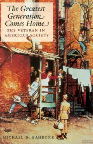 The Greatest Generation Comes Home : The Veteran in American Society