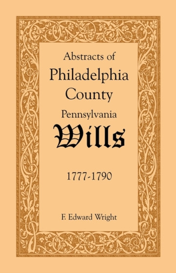 Abstracts of Philadelphia County [Pennsylvania] Wills, 1777-1790