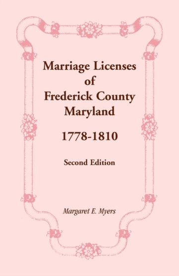 Marriage Licenses of Frederick County, Maryland : 1778-1810, Second Edition