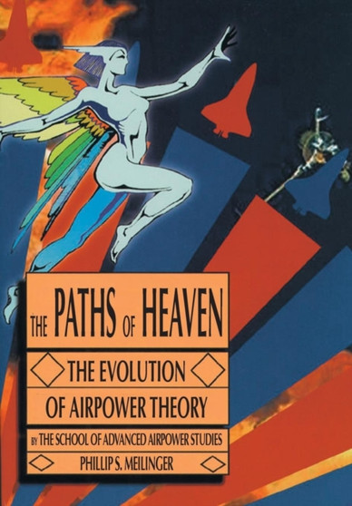 The Paths of Heaven : The Evolution of Airpower Theory