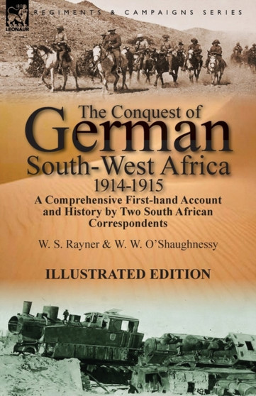 The Conquest of German South-West Africa, 1914-1915 : A Comprehensive First-Hand Account and History by Two South African Correspondents