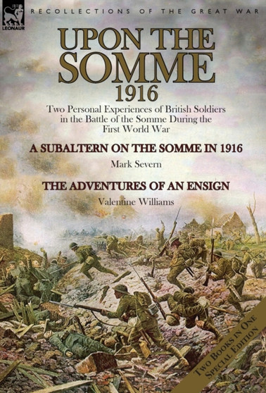 Upon the Somme, 1916 : Two Personal Experiences of British Soldiers in the Battle of the Somme During the First World War