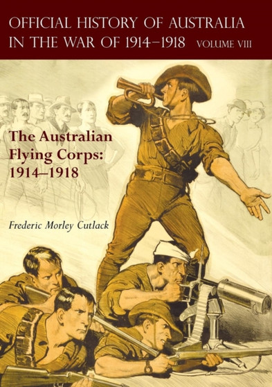 The Official History of Australia in the War of 1914-1918 : Volume VIII - The Australian Flying Corps: 1914-1918