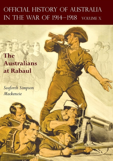 The Official History of Australia in the War of 1914-1918 : Volume X - The Australians at Rabaul