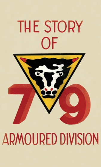 THE STORY OF THE 79th ARMOURED DIVISION : October 1942 - June 1945
