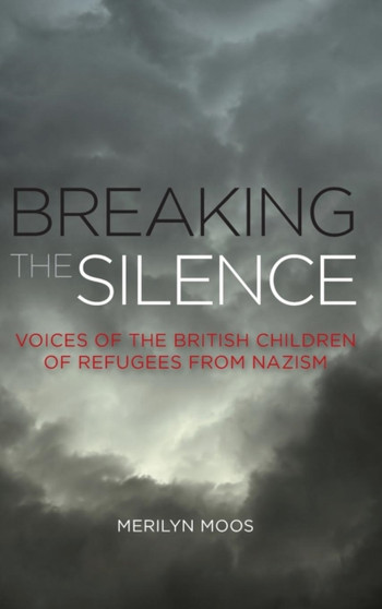 Breaking the Silence : Voices of the British Children of Refugees from Nazism