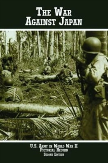 United States Army in World War II Pictorial Record : The War Against Japan