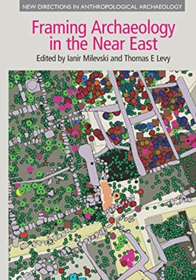 Framing Archaeology in the Near East : The Application of Social Theory to Fieldwork