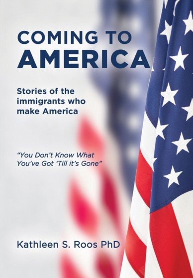 Coming to America : Stories of the immigrants who make America "You Don't Know What You've Got 'Till it's Gone"