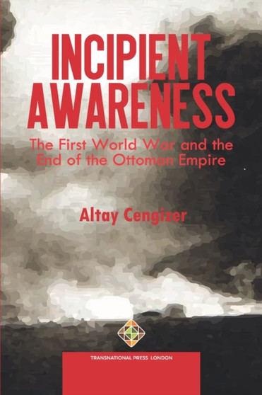 Incipient Awareness : The First World War and the End of the Ottoman Empire