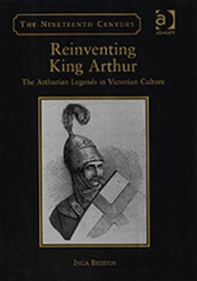 Reinventing King Arthur : The Arthurian Legends in Victorian Culture