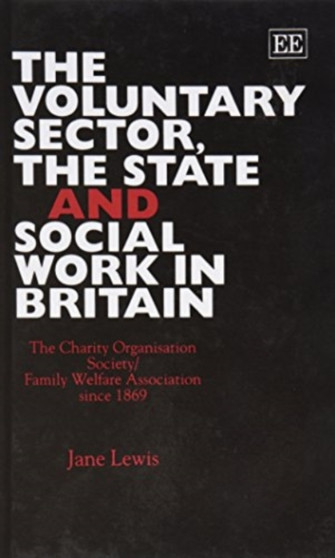 THE VOLUNTARY SECTOR, THE STATE AND SOCIAL WORK IN BRITAIN : The Charity Organisation Society/Family Welfare Association since 1869